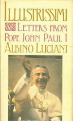 Illustrissimi: Letters from Pope John Paul I - John Cardinal Wright, Albino Luciani, John Paul I, William Weaver