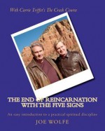 The End of Reincarnation with The Five Signs: An easy introduction to a practical spiritual discipline - Joe Wolfe, Gary Renard, Carrie Triffet