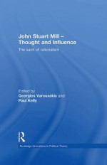 John Stuart Mill: Thought and Influence (Routledge Innovations in Political Theory) - Georgios Varouxakis, Paul Kelly