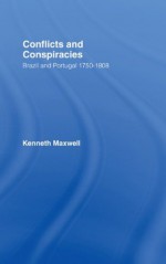 Conflicts and Conspiracies: Brazil and Portugal, 1750-1808 - Kenneth Maxwell