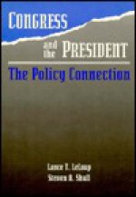 Congress and the President: The Policy Connection - Lance T. LeLoup, Steven A. Shull