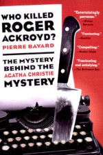 Who Killed Roger Ackroyd?: The Mystery Behind the Agatha Christie Mystery - Pierre Bayard, Carol Cosman