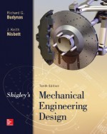 Shigley's Mechanical Engineering Design (McGraw-Hill Series in Mechanical Engineering) - Richard Budynas, Keith Nisbett