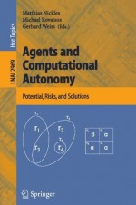 Agents and Computational Autonomy: Potential, Risks, and Solutions (Lecture Notes in Computer Science) - Matthias Nickles, Michael Rovatsos, Gerhard Weixdf