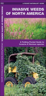 Invasive Weeds of North America: A Folding Pocket Guide to Invasive & Noxious Species - James Kavanagh, James Kavanagh