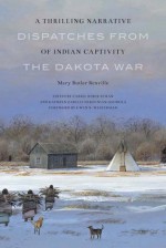 A Thrilling Narrative of Indian Captivity: Dispatches from the Dakota War - Mary Butler Renville, Kathryn Zabelle Derounian-Stodola, Carrie Reber Zeman