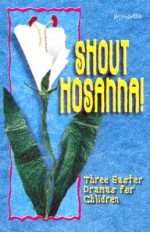 Shout Hosanna!: Three Easter Dramas for Children - Abingdon Press