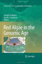 Red Algae in the Genomic Age (Cellular Origin, Life in Extreme Habitats and Astrobiology) - Joseph Seckbach, David J. Chapman