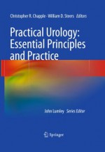 Practical Urology: Essential Principles and Practice: Essential Principles and Practice (Springer Specialist Surgery Series) - Christopher R. Chapple, William D. Steers