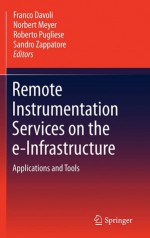 Remote Instrumentation Services On The E Infrastructure: Applications And Tools - Franco Davoli, Norbert Meyer, Sandro Zappatore, Roberto Pugliese