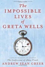 The Impossible Lives of Greta Wells by Greer, Andrew Sean (2013) Hardcover - Andrew Sean Greer