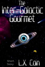 The Inter-Galactic Gourmet - L.X. Cain