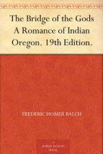 The Bridge of the Gods A Romance of Indian Oregon. 19th Edition. - Frederic Homer Balch