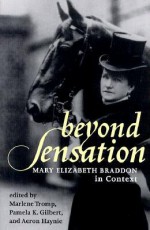 Beyond Sensation: Mary Elizabeth Braddon in Context - Marlene Tromp, Pamela K. Gilbert