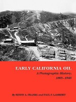 Early California Oil: A Photographic History, 1865 1940 - Kenny Arthur Franks, Paul F. Lambert