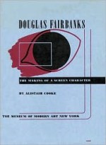 Douglas Fairbanks: The Making of a Screen Character - Alistair Cooke, Douglas Fairbanks