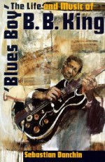 Blues Boy: The Life And Music Of B. B. King - Sebastian Danchin