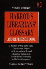 Harrod's Librarians' Glossary and Reference Book: A Directory of Over 10,200 Terms, Organizations, Projects and Acronyms in the Areas of Information Management, Library Science, Publishing and Archive Management - Ray Prytherch