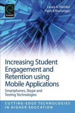 Increasing Student Engagement and Retention Using Mobile Applications: Smartphones, Skype and Texting Technologies - Laura A. Wankel, Patrick Blessinger