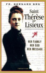 St. Therese of Lisieux: Her Family, Her God, Her Message - Bernard Bro