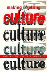 Making and Selling Culture Making and Selling Culture Making and Selling Culture Making and Selling Culture Making and Selli - Richard Ohmann