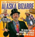 Mr. Whitekeys' Alaska Bizarre: Direct from the Whale Fat Follies Revue in Anchorage - Alaska Northwest Books, Alaska Northwest Publishing, Whitekeys