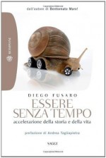 Essere senza tempo. Accelerazione della storia e della vita (Tascabili. Saggi) (Italian Edition) - Diego Fusaro