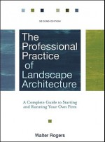 The Professional Practice of Landscape Architecture: A Complete Guide to Starting and Running Your Own Firm - Walter Rogers, Michaal Dollin