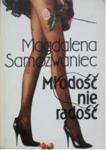 Młodość nie radość: powieść satyryczna - Magdalena Samozwaniec