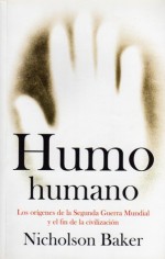 Humo humano: Los orígenes de la segunda guerra mundial y el fin de la civilización - Nicholson Baker, Gabriel Dols Gallardo, Jordi Beltran