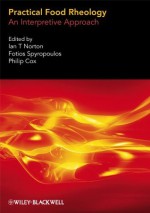 Practical Food Rheology: An Interpretive Approach - Ian T. Norton, Fotios Spyropoulos, Philip Cox