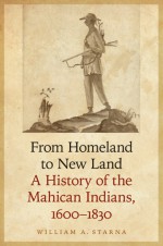 From Homeland to New Land: A History of the Mahican Indians, 1600-1830 - William A. Starna