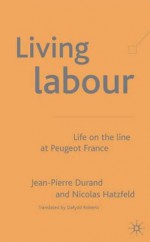 Living Labour: Life on the Line at Peugeot France - Jean-Pierre Durand