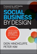 Social Business By Design: Transformative Social Media Strategies for the Connected Company - Dion Hinchcliffe, Peter Kim, Jeff Dachis