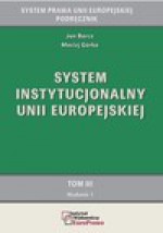 System instytucjonalny Unii Europejskiej. Tom III. - Jan Barcz, Maciej Górka