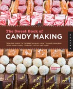 The Sweet Book of Candy Making: From the Simple to the Spectacular-How to Make Caramels, Fudge, Hard Candy, Fondant, Toffee, and More! - Elizabeth LaBau