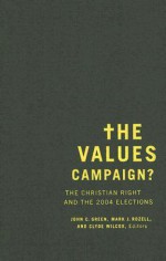 The Values Campaign?: The Christian Right and the 2004 Elections - John C. Green, Mark J. Rozell, Clyde Wilcox