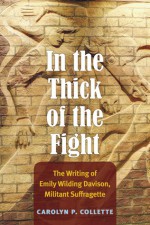 In the Thick of the Fight: The Writing of Emily Wilding Davison, Militant Suffragette - Carolyn P. Collette