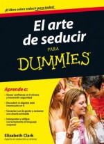 El arte de seducir para Dummies (Spanish Edition) - Elizabeth Clark, S. L. Freire Diseño y Comunicación