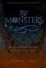 On Monsters: An Unnatural History of Our Worst Fears by Asma, Stephen T. (2011) Paperback - Stephen T. Asma