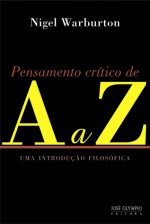 Pensamento Crítico de A a Z: Uma Introdução Filosófica - Nigel Warburton, Eduardo Francisco Alves