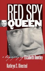 Red Spy Queen: A Biography of Elizabeth Bentley - Kathryn S. Olmsted