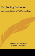 Exploring Behavior: An Introduction to Psychology - Douglas Candland, James Campbell