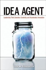 Idea Agent: Leadership that Liberates Creativity and Accelerates Innovation (Audio) - Lina M Echeverria, Karen Saltus