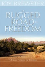 The Rugged Road To Freedom: A Prayer Process For Change - Joy Brewster