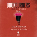 Bookburners: Siege: Episode 16: Bookburners, Season One - Max Gladstone, XE Sands, Serial Box