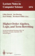 Higher-Order Algebra, Logic, and Term Rewriting: Second International Workshop, HOA '95, Paderborn, Germany, September 1995. Selected Papers (Lecture Notes in Computer Science) - Gilles Dowek, Jan Heering, Karl Meinke, Bernhard Mxf6ller