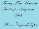 TWENTY-FOUR UNUSUAL STORIES FOR BOYS AND GIRLS - Anna Cogswell Tyler, Miska Petersham, Maud Petersham