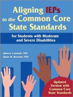 Aligning IEPs to the Common Core State Standards for Students with Moderate and Severe Disabilities - Ginevra Courtade, Diane M. Browder