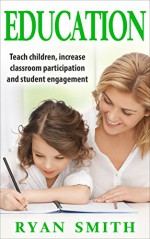 Education: How to teach your kids, increase classroom participation and brain teaching for kids (Teachings management fundamentals for children) (Educating smartest and brightest kids) - Brittany White